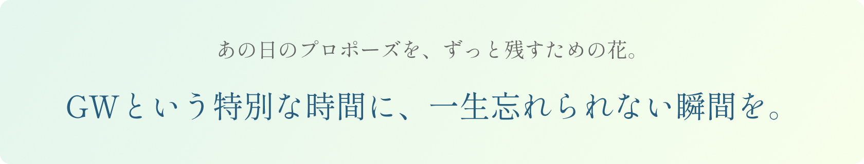 あの日のプロポーズを、ずっと残すための花。GWという特別な時間に、一生忘れられない瞬間を。